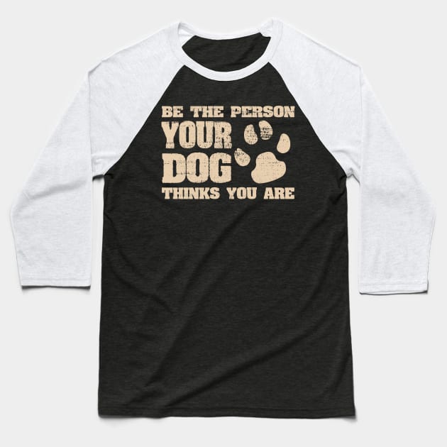 Be the person your dog thinks you are Funny Joke Baseball T-Shirt by ckandrus